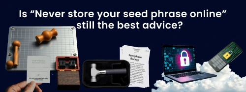 Is “Never Store Your Seed Phrase Online” Still the Best Advice?